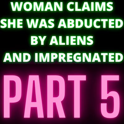 Woman Claims She Was Abducted By Aliens and Impregnated - Audrey - Part 5