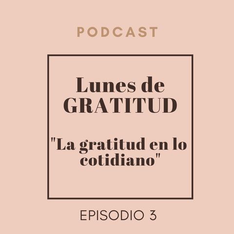 Lunes de Gratitud Episodio 3 "Gratitud en lo cotidiano"