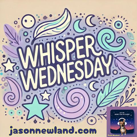 #1193 - Whisper Wednesday - Let Me Bore You To Sleep (18th September 2024)