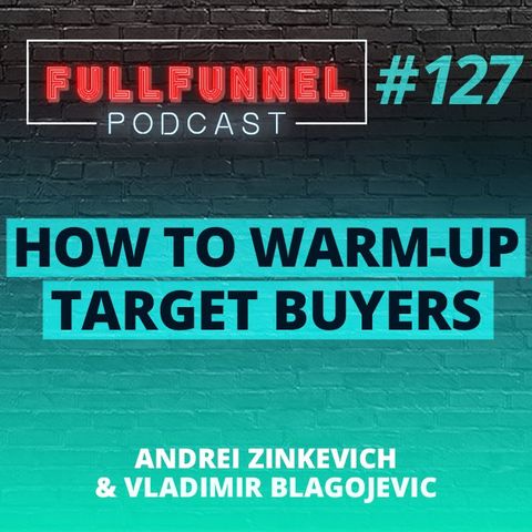 Episode 127: Ignite Your Sales: How to Warm Up Target Buyers with Andrei  & Vladimir