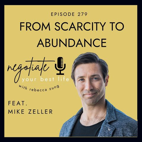 "From Scarcity to Abundance" with Mike Zeller on Negotiate Your Best Life with Rebecca Zung #279