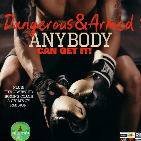 TSF-DANGEROUS & ARMED: ANYBODY CAN GET IT! Plus The Obsessed Boxing Coach
