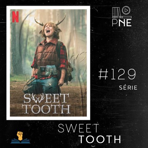 PnE 129 – Série Sweet Tooth
