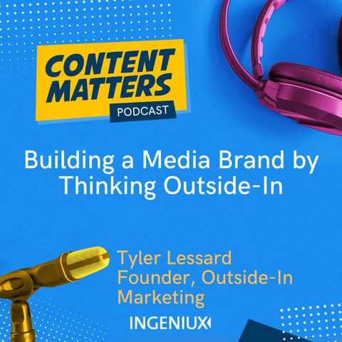 Tyler Lessard on Building a Media Brand by Thinking Outside-In