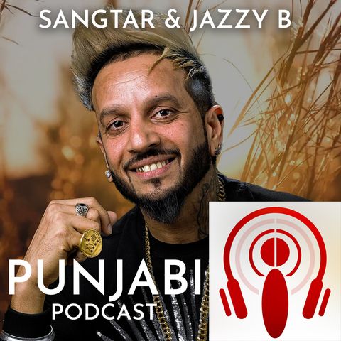 Sangtar and Jazzy B (EP7)