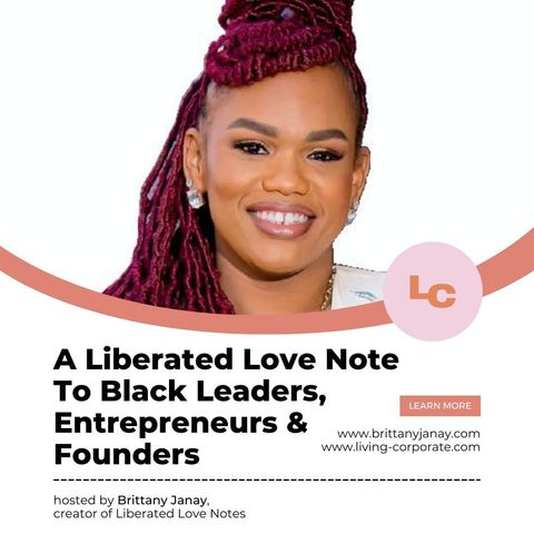 A Liberated Love Note To Black Leaders, Entrepreneurs & Founders (w/ Brittany Janay)