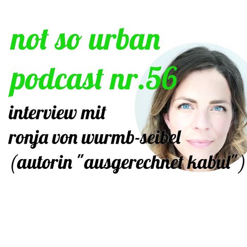 not so urban podcast nr.56: Ronja von Wurmb-Seibel (Autorin „Ausgerechnet Kabul")