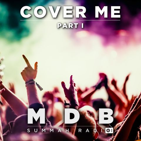 MDB Summah Radio | Ep. 25 "Cover me (part I)"