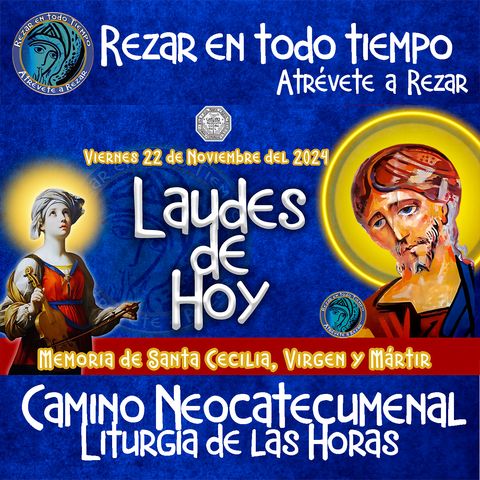 Laudes del dia de hoy ✟ Viernes 22 de Noviembre 2024 ✟ Camino Neocatecumenal ✟  MEMORIA DE SANTA CECILIA, VIRGEN Y MARTIR