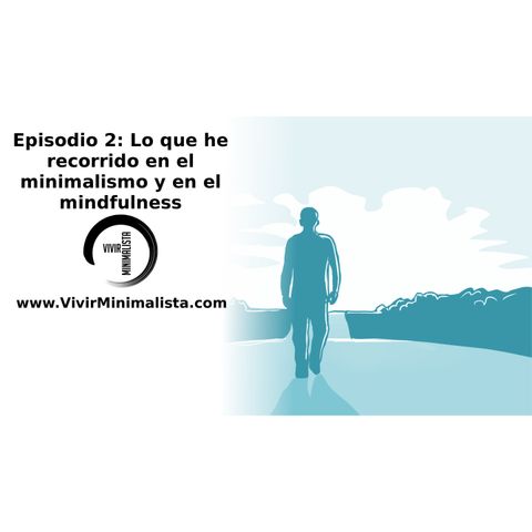 Episodio 2: Lo que he recorrido en el minimalismo y en el mindfulness
