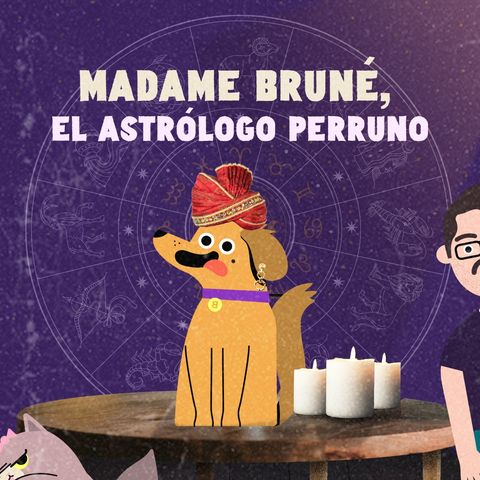 EP. 4: Madame Bruné, el astrólogo perruno