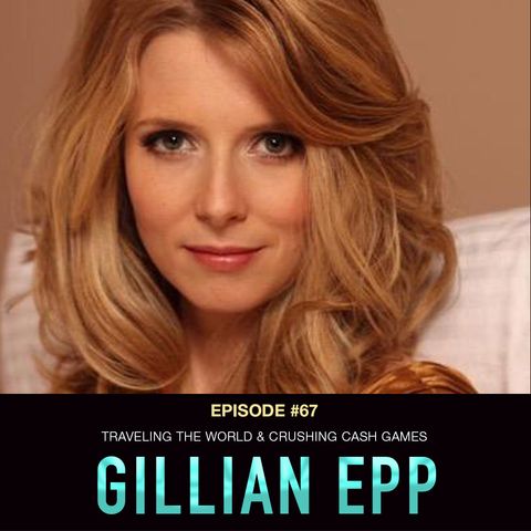 #67 Gillian Epp: Traveling the World & Crushing Cash Games