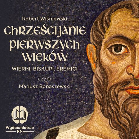 W co wierzyli chrześcijanie? | Chrześcijanie pierwszych wieków | prof. Robert Wiśniewski | Audiobook