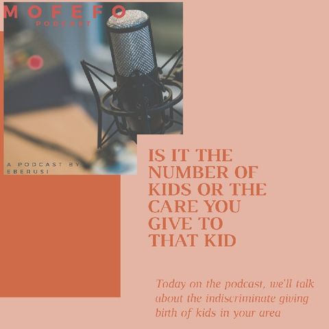 GIVING BIRTH TO KIDS INDISCRIMINATELY | My Thoughts On this Matter | MOFEFO Podcast