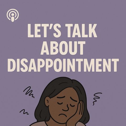 Let’s Talk About Disappointment.