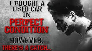 "I bought a used car in perfect condition. However, there's a catch" Creepypasta