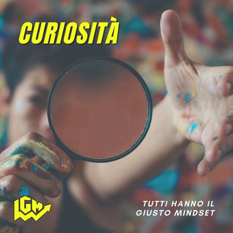 Tutti hanno il Giusto Mindset: "Curiosità"