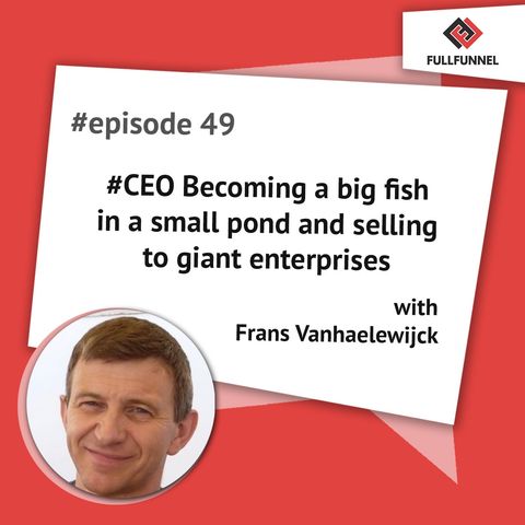 Episode 49: #CEO Becoming a big fish in a small pond and selling to giant enterprises with Frans Vanhaelewijck from Q.16