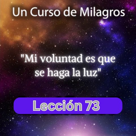 LECCIÓN 73 - Mi voluntad es que haya luz. Libro de Ejercicios. Un Curso de Milagros (con fondo musical)