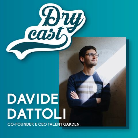 37 - Davide Dattoli, CEO e Co-Founder di Talent Garden: innovazione e coworking per il mondo che verrà