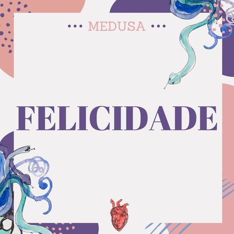 #02 Podcast Medusa - Felicidade
