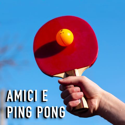 Ep. 1 - Amici e Ping Pong