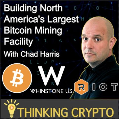 Chad Harris Interview - Building North America's Largest Bitcoin Mining Facility - Riot Whinstone US