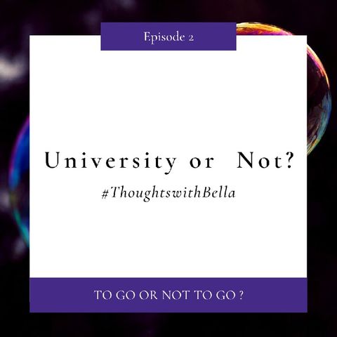 Thoughts With Bella: Episode 2 - University Or Not?