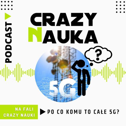 6. Na fali Crazy Nauki - o tym, po co komu to całe 5G