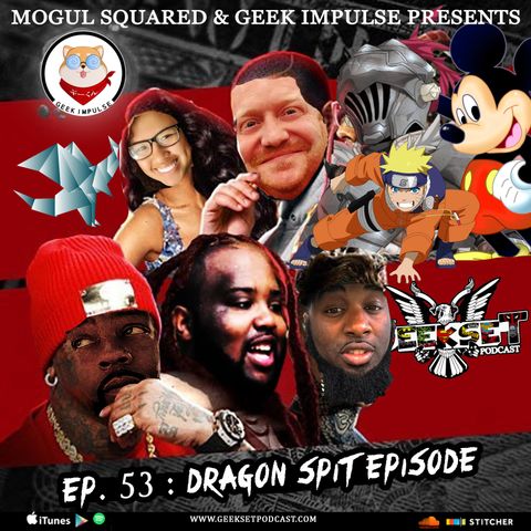 Geekset Episode 53: Dragon Spit Episode