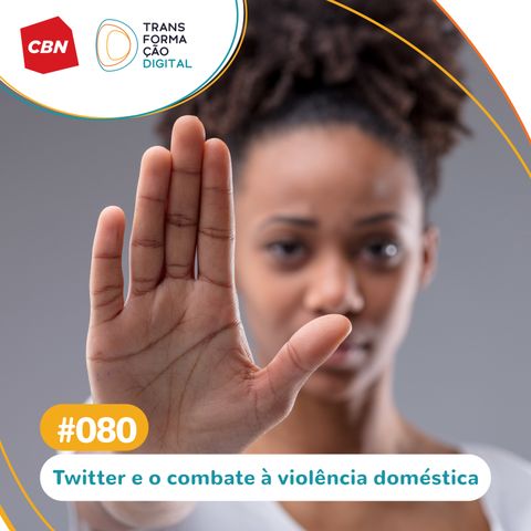 Transformação Digital CBN #80 - Twitter: ferramenta do setembro amarelo ajuda contra violência doméstica
