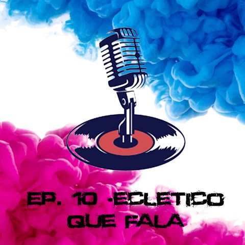 Ep. #10 - É eclético que fala?!