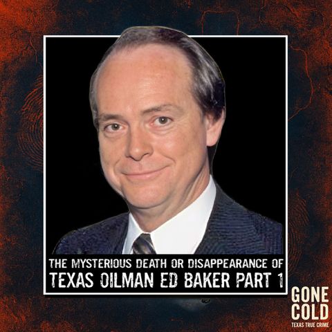 The Mysterious Death or Disappearance of Texas Oilman Ed Baker Part 1