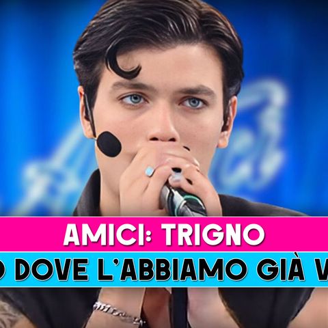 Amici, Trigno: Ecco Dove L'abbiamo Già Visto!