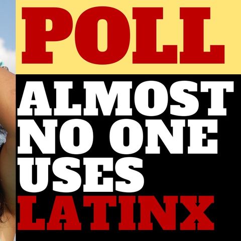 ONLY 3% OF HISPANICS USE LATINX IN POLL