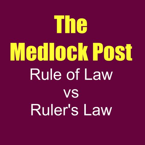 The Medlock Post Ep. 2: Rule of Law vs Ruler's Law