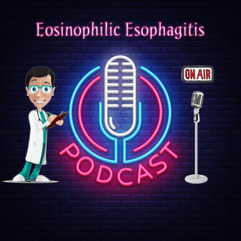 EoE Podcast Episode 1 - Welcome to Eosinophilic Esophagitis