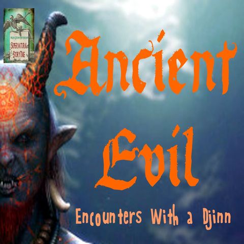 Ancient Evil | Encounters with a Djinn | Podcast E109