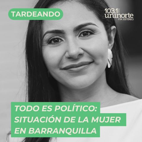 Todo es político :: Situación de la mujer en Barranquilla. INVITADA: Lucía Avendaño. Barranquilla Cómo Vamos.
