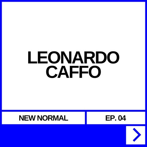 NEW NORMAL EP. 04 - LEONARDO CAFFO
