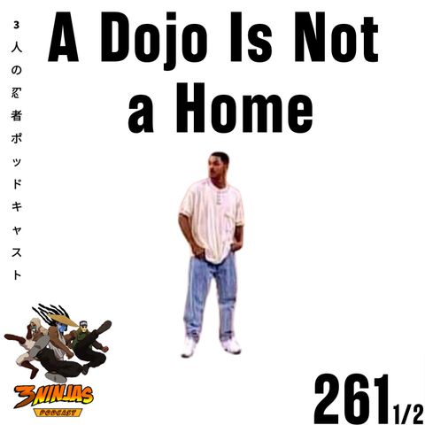 Issue #261 1/2: A Dojo Is Not a Home...