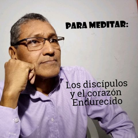 LOS DISCÍPULOS Y EL CORAZÓN ENDURECIDO