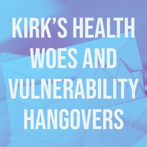 Kirk’s Health Woes and Vulnerability Hangovers