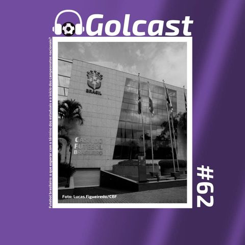 #0062 - O Golcast debate a situação atual do futebol brasileiro, com o término dos estaduais e o início dos campeonatos nacionais
