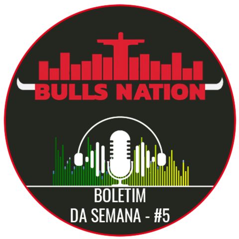 Podcast Bulls Nation Brasil - Resumo Semanal - EP5