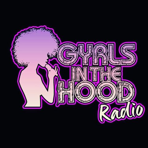 Episode 45 - Gyrls In The Hood Radio