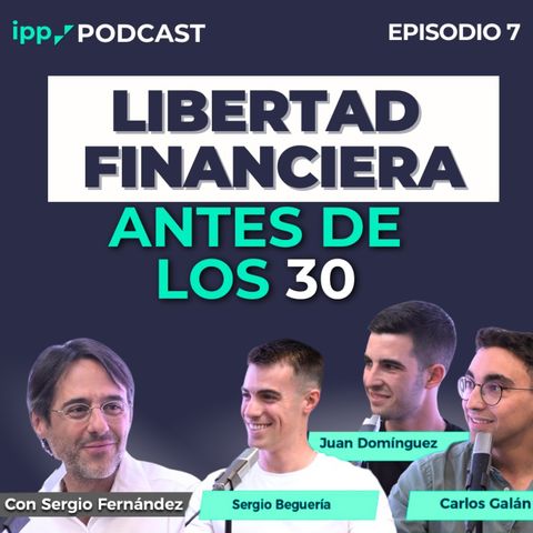 Libertad Financiera antes de los 30 con Tengo un Plan y Carlos Galán. Episodio 7 (IPP Podcast)