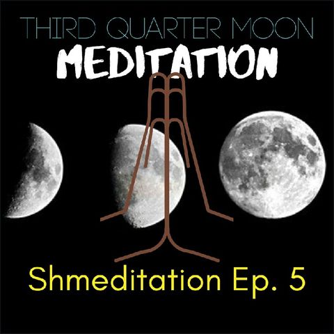 Shmeditation Ep. 5: Third Quarter Moon Grace
