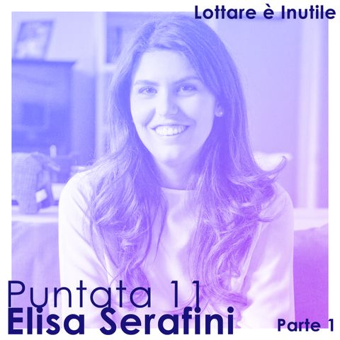 Lottare è Inutile, 11^ Puntata - Elisa Serafini (Parte 1)