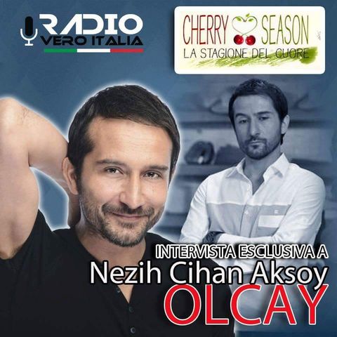 Da CHERRY SEASON a RADIO VERO ITALIA: INTERVISTA ESCLUSIVA A NEZIH CIHAN AKSOY (OLCAY NELLA TELENOVELA)!